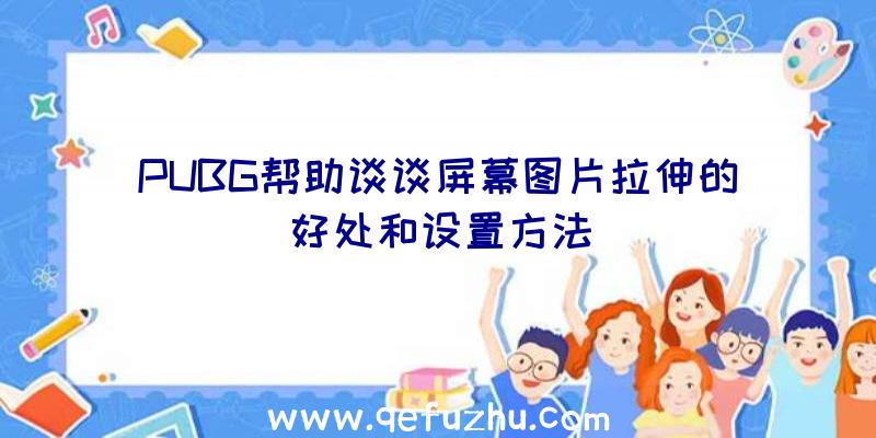 PUBG帮助谈谈屏幕图片拉伸的好处和设置方法