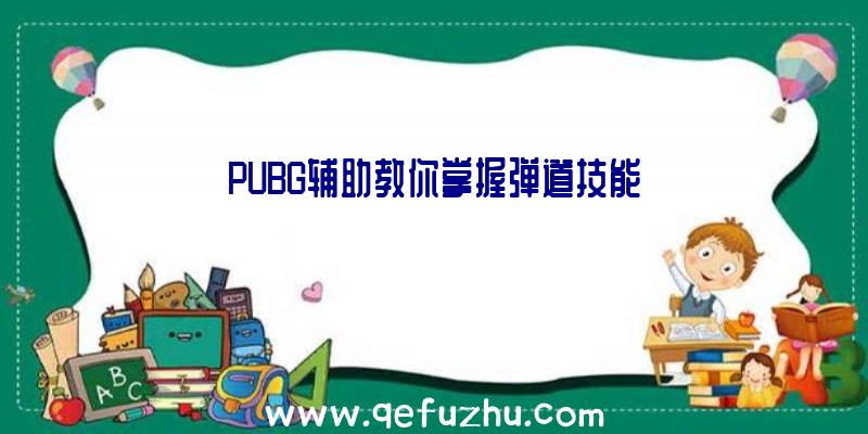 PUBG辅助教你掌握弹道技能