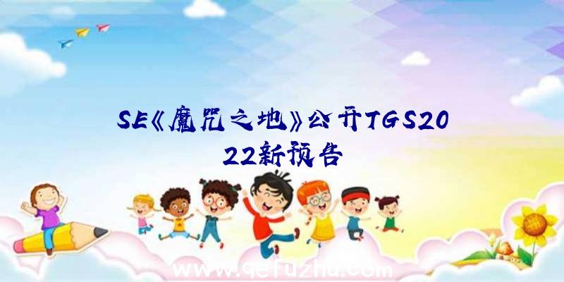 SE《魔咒之地》公开TGS2022新预告