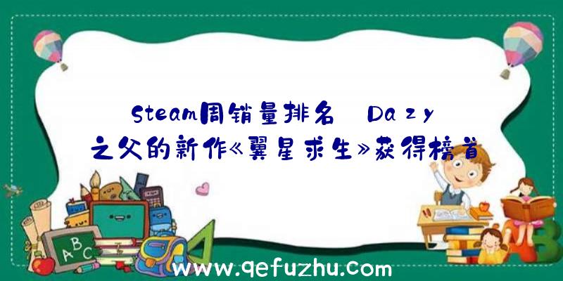 Steam周销量排名:Dazy之父的新作《翼星求生》获得榜首