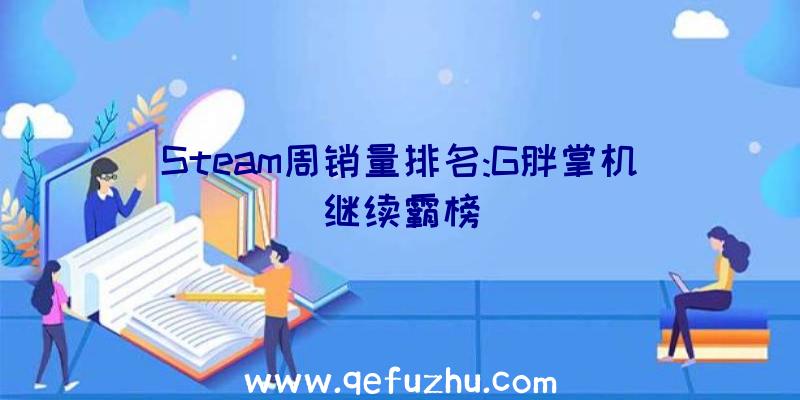 Steam周销量排名:G胖掌机继续霸榜