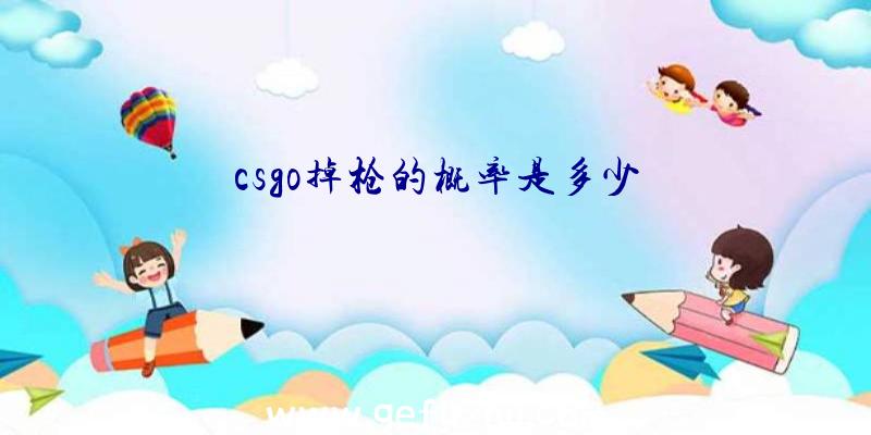 csgo掉枪的概率是多少