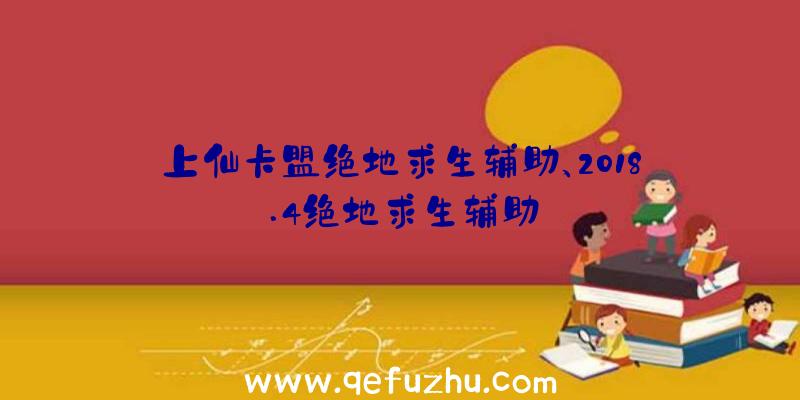 上仙卡盟绝地求生辅助、2018.4绝地求生辅助