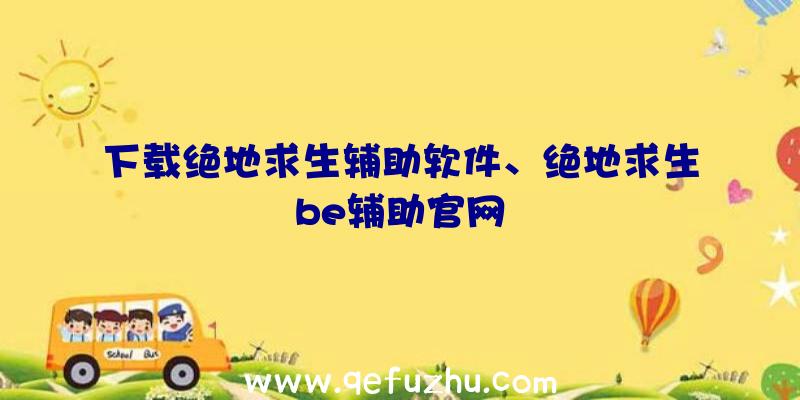 下载绝地求生辅助软件、绝地求生be辅助官网