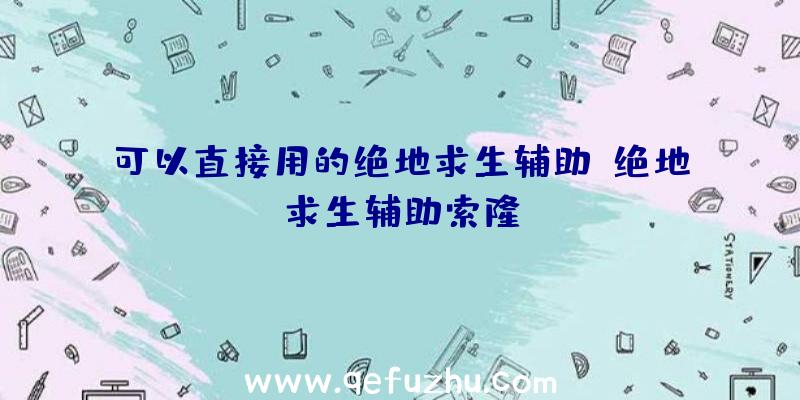 可以直接用的绝地求生辅助、绝地求生辅助索隆