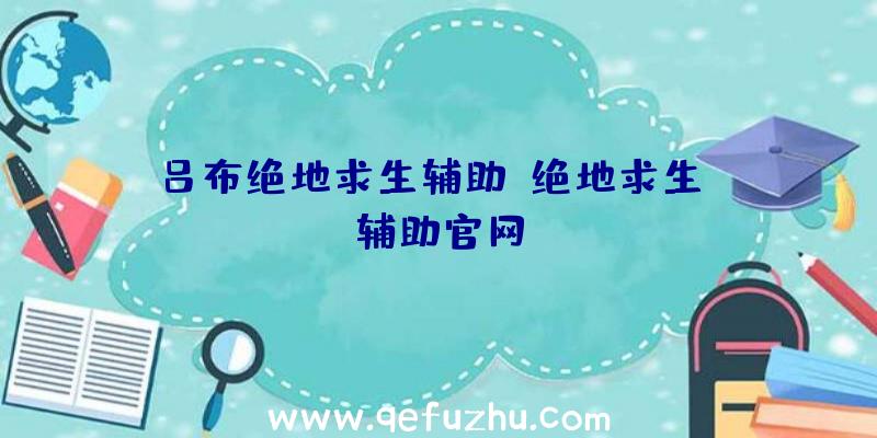 吕布绝地求生辅助、绝地求生be辅助官网