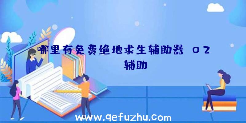 哪里有免费绝地求生辅助器、02PUBG辅助