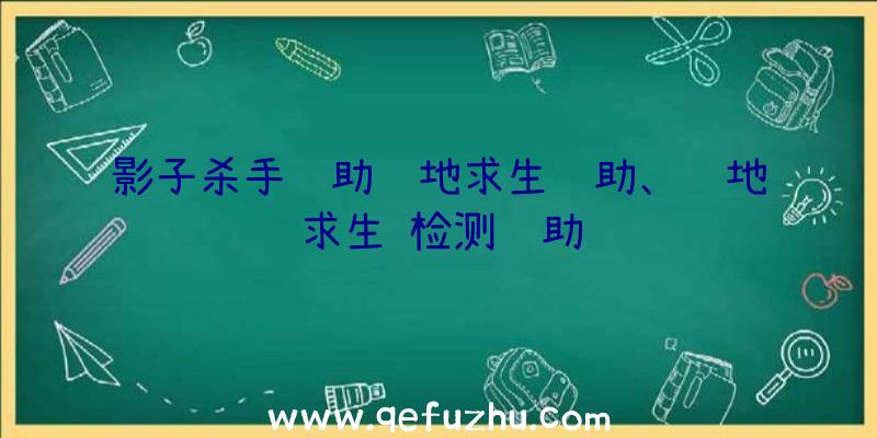 影子杀手辅助绝地求生辅助、绝地求生