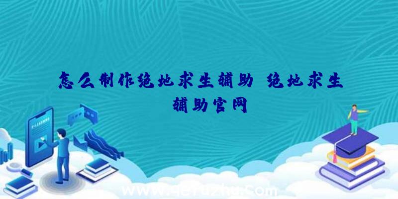 怎么制作绝地求生辅助、绝地求生be辅助官网