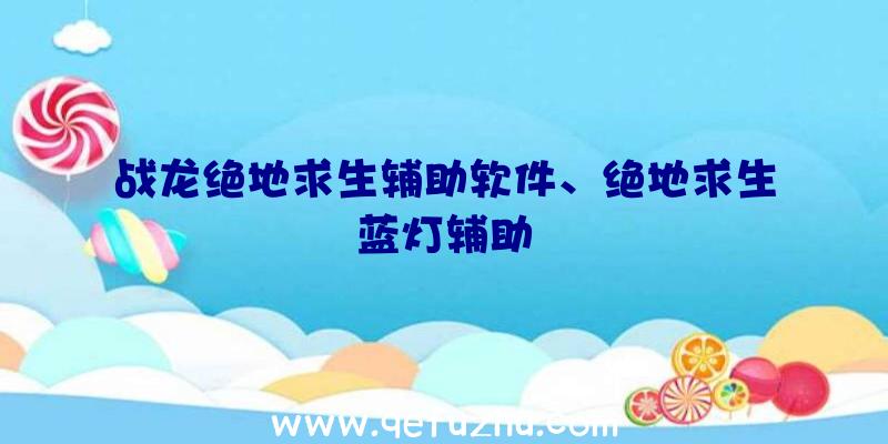 战龙绝地求生辅助软件、绝地求生蓝灯辅助