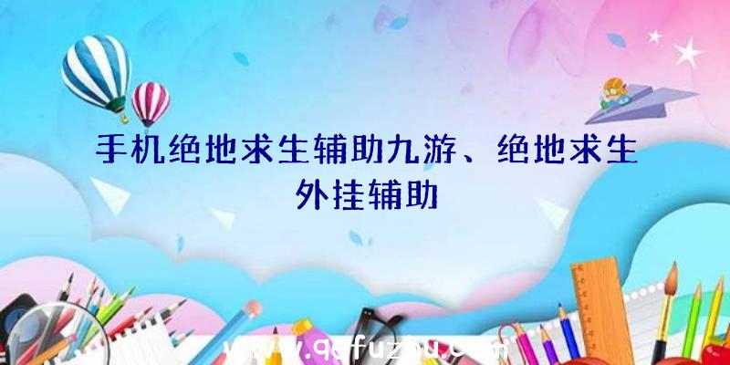 手机绝地求生辅助九游、绝地求生外挂辅助