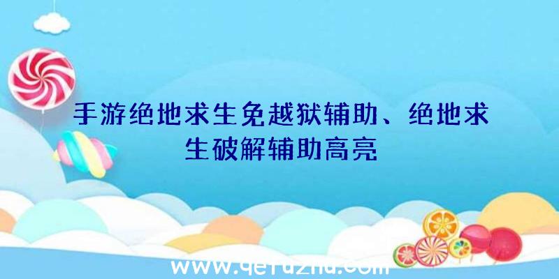 手游绝地求生免越狱辅助、绝地求生破解辅助高亮