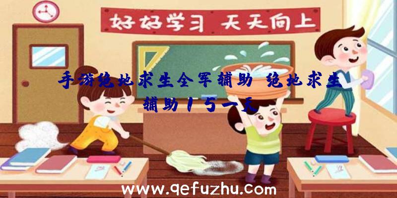 手游绝地求生全军辅助、绝地求生辅助15一天