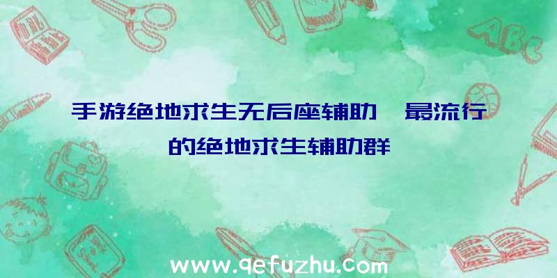 手游绝地求生无后座辅助、最流行的绝地求生辅助群