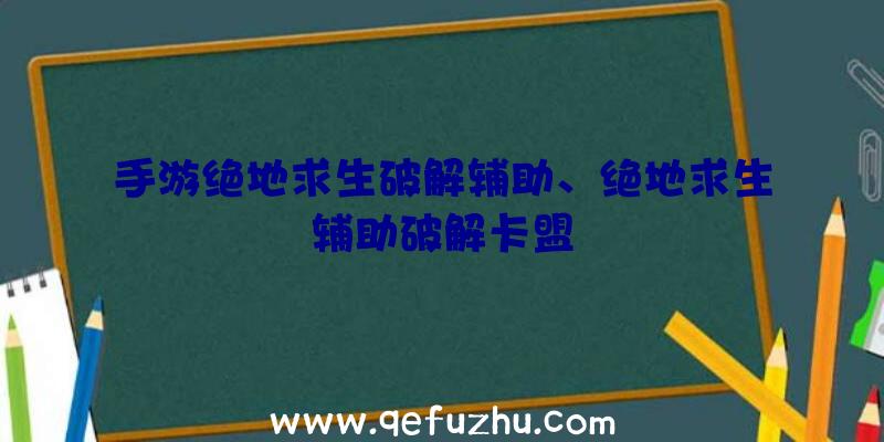 手游绝地求生破解辅助、绝地求生辅助破解卡盟