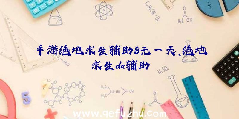 手游绝地求生辅助8元一天、绝地求生da辅助