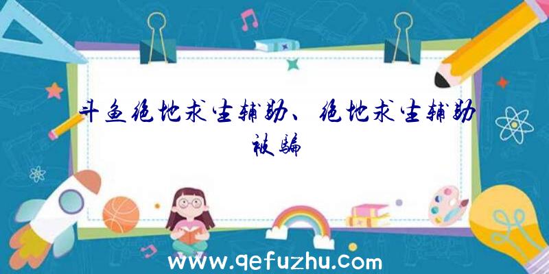 斗鱼绝地求生辅助、绝地求生辅助被骗