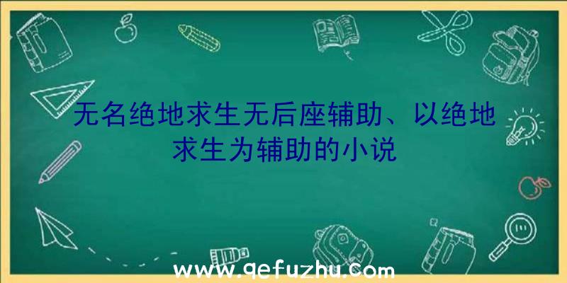 无名绝地求生无后座辅助、以绝地求生为辅助的小说