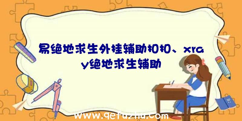 易绝地求生外挂辅助扣扣、xray绝地求生辅助