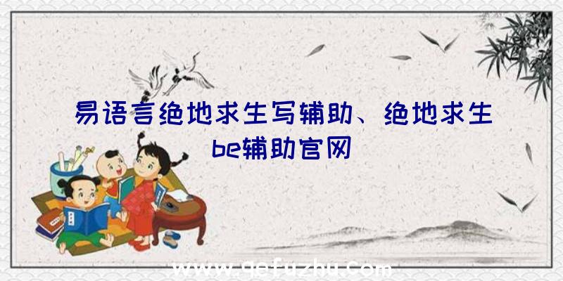 易语言绝地求生写辅助、绝地求生be辅助官网