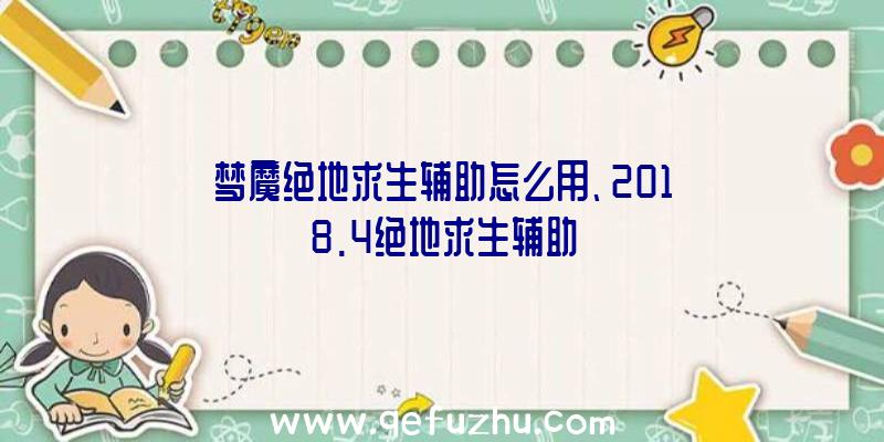 梦魔绝地求生辅助怎么用、2018.4绝地求生辅助