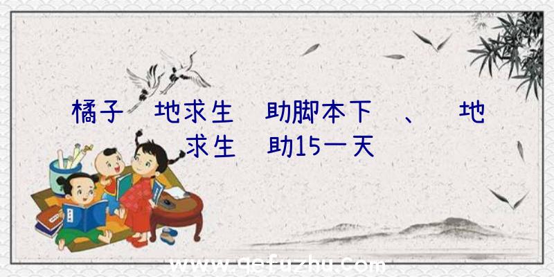 橘子绝地求生辅助脚本下载、绝地求生辅助15一天