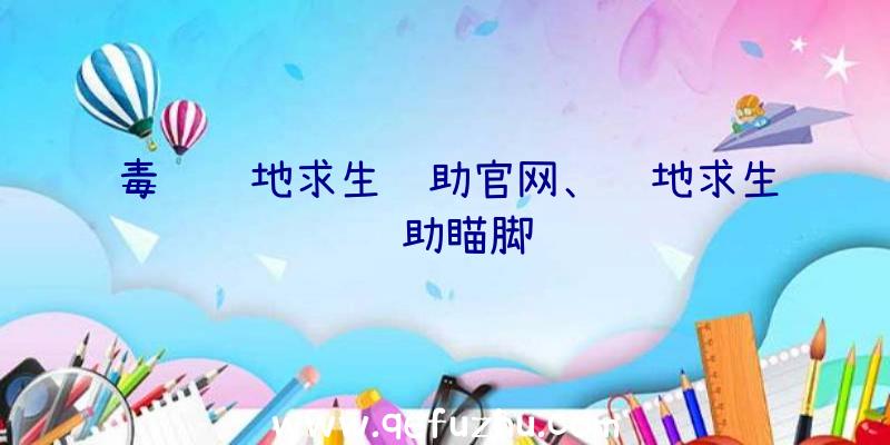 毒药绝地求生辅助官网、绝地求生辅助瞄脚