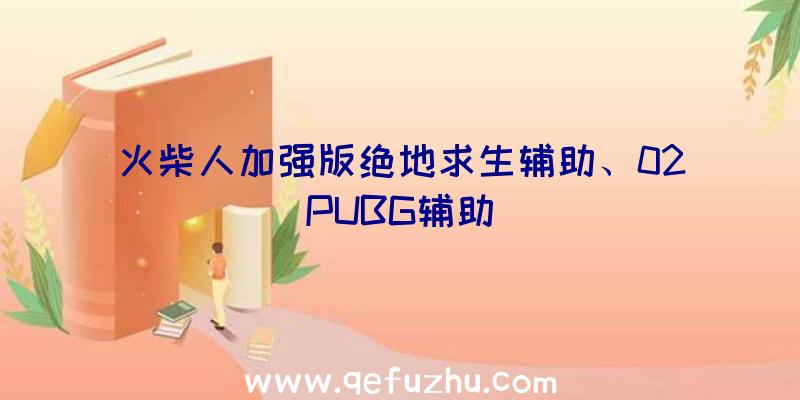 火柴人加强版绝地求生辅助、02PUBG辅助