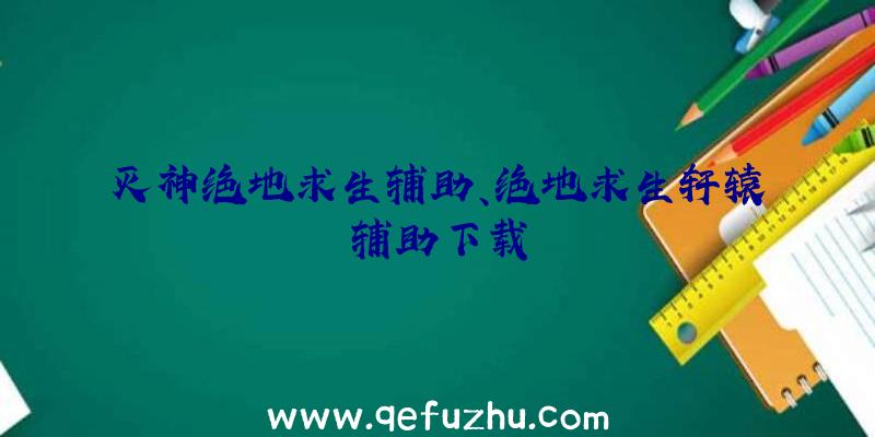 灭神绝地求生辅助、绝地求生轩辕辅助下载