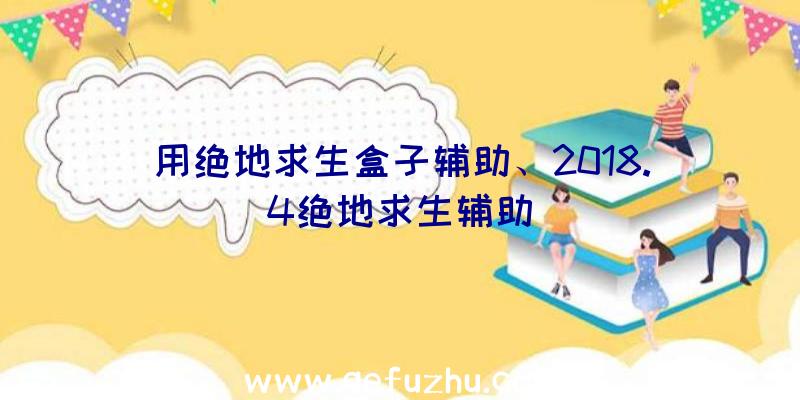 用绝地求生盒子辅助、2018.4绝地求生辅助