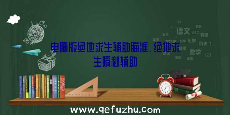 电脑版绝地求生辅助瞄准、绝地求生瞬秒辅助