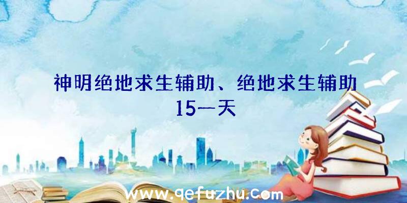 神明绝地求生辅助、绝地求生辅助15一天