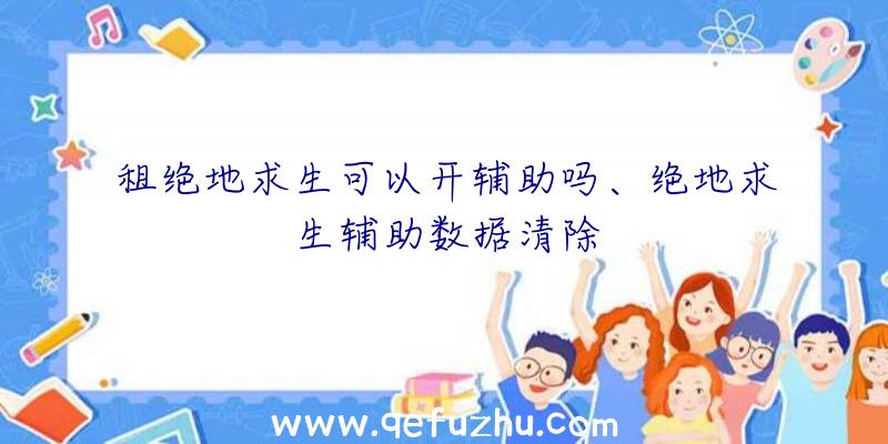 租绝地求生可以开辅助吗、绝地求生辅助数据清除