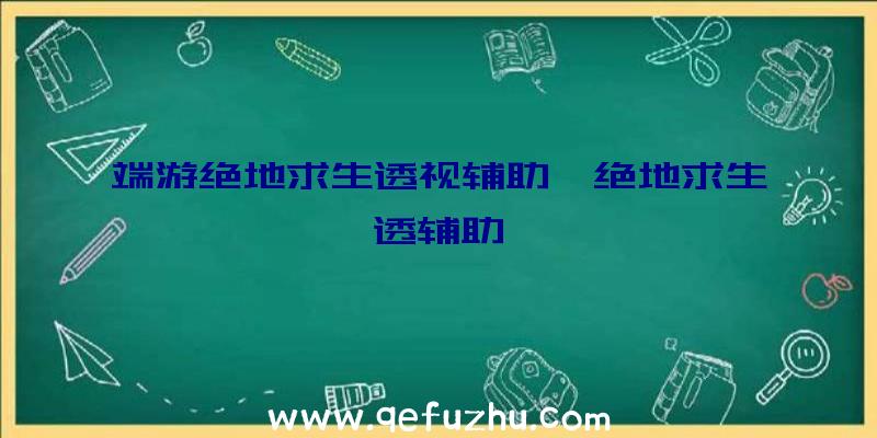 端游绝地求生透视辅助、绝地求生透辅助