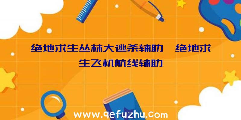 绝地求生丛林大逃杀辅助、绝地求生飞机航线辅助