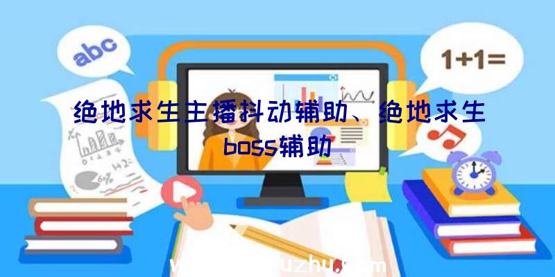 绝地求生主播抖动辅助、绝地求生boss辅助