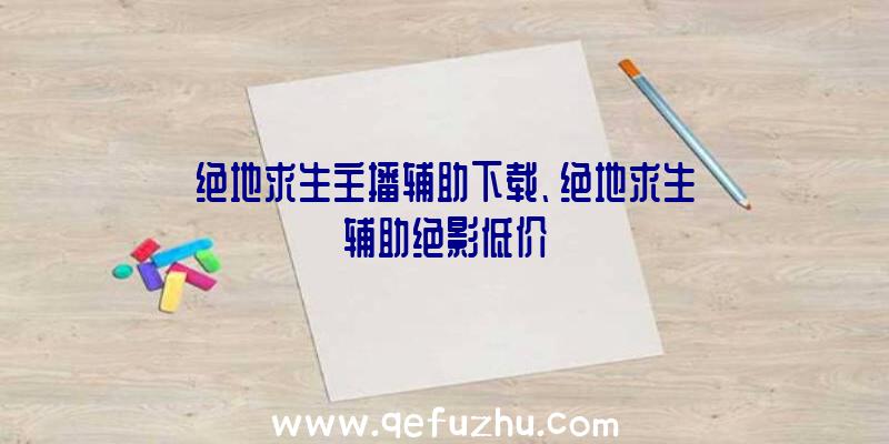 绝地求生主播辅助下载、绝地求生辅助绝影低价