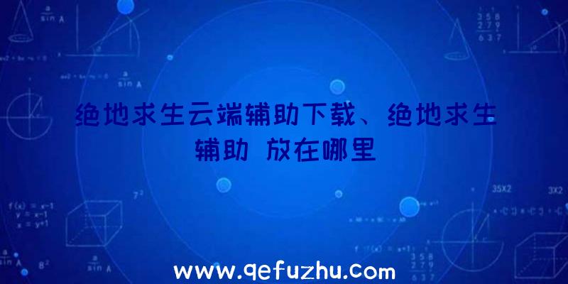 绝地求生云端辅助下载、绝地求生辅助