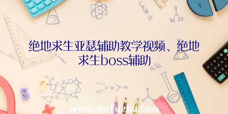 绝地求生亚瑟辅助教学视频、绝地求生boss辅助