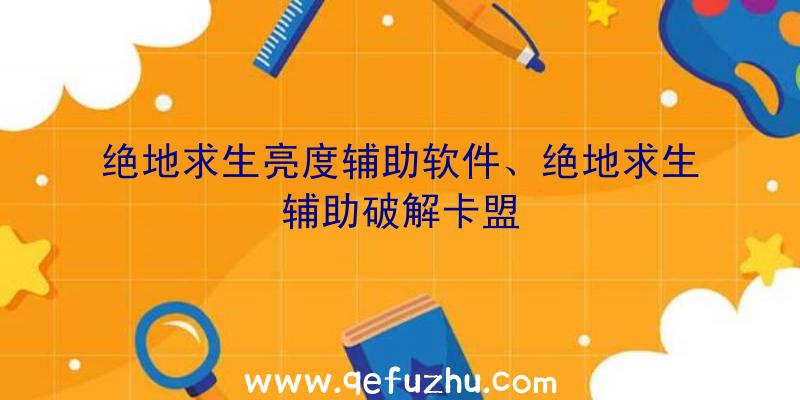 绝地求生亮度辅助软件、绝地求生辅助破解卡盟