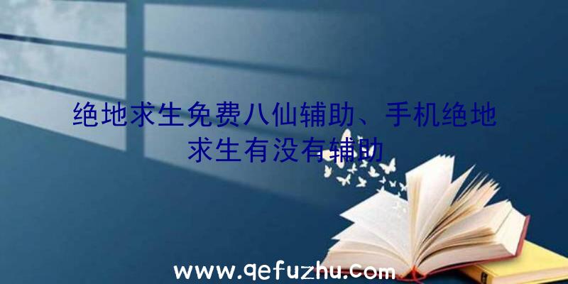 绝地求生免费八仙辅助、手机绝地求生有没有辅助