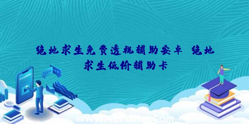 绝地求生免费透视辅助安卓、绝地求生低价辅助卡