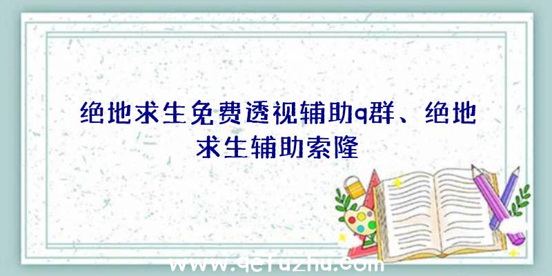 绝地求生免费透视辅助q群、绝地求生辅助索隆