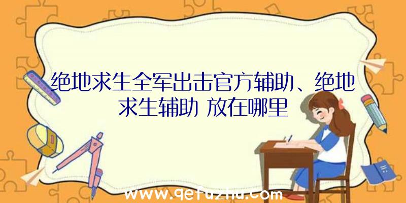 绝地求生全军出击官方辅助、绝地求生辅助