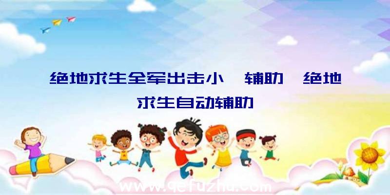 绝地求生全军出击小柯辅助、绝地求生自动辅助