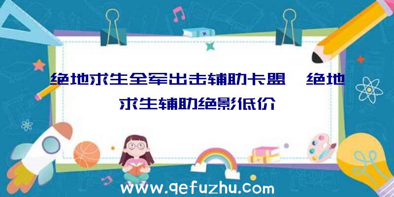 绝地求生全军出击辅助卡盟、绝地求生辅助绝影低价