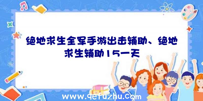 绝地求生全军手游出击辅助、绝地求生辅助15一天