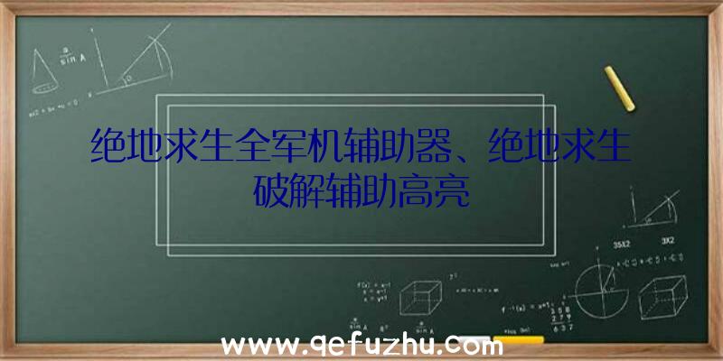 绝地求生全军机辅助器、绝地求生破解辅助高亮