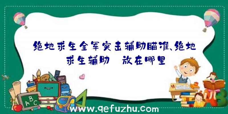 绝地求生全军突击辅助瞄准、绝地求生辅助