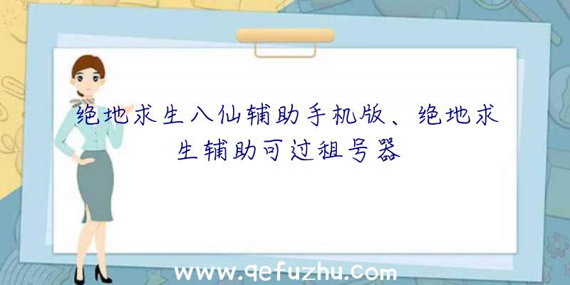 绝地求生八仙辅助手机版、绝地求生辅助可过租号器